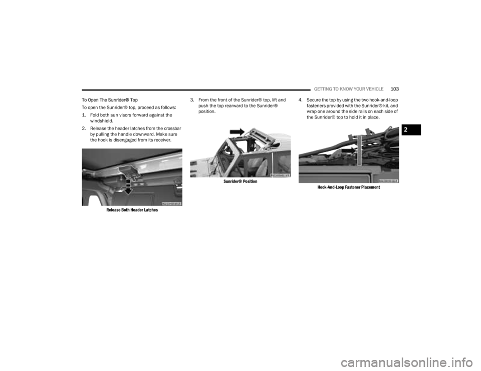 JEEP GLADIATOR 2023 Owners Manual
GETTING TO KNOW YOUR VEHICLE103
To Open The Sunrider® Top
To open the Sunrider® top, proceed as follows:
1. Fold both sun visors forward against the windshield.
2. Release the header latches fro JEEP GLADIATOR 2023 Owners Manual
GETTING TO KNOW YOUR VEHICLE103
To Open The Sunrider® Top
To open the Sunrider® top, proceed as follows:
1. Fold both sun visors forward against the windshield.
2. Release the header latches fro