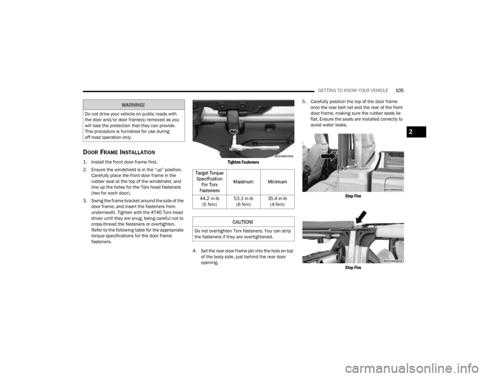 JEEP GLADIATOR 2023 Owners Manual
GETTING TO KNOW YOUR VEHICLE105
DOOR FRAME INSTALLATION
1. Install the front door frame first.
2. Ensure the windshield is in the “up” position.
Carefully place the front door frame in the
ru JEEP GLADIATOR 2023 Owners Manual
GETTING TO KNOW YOUR VEHICLE105
DOOR FRAME INSTALLATION
1. Install the front door frame first.
2. Ensure the windshield is in the “up” position.
Carefully place the front door frame in the
ru