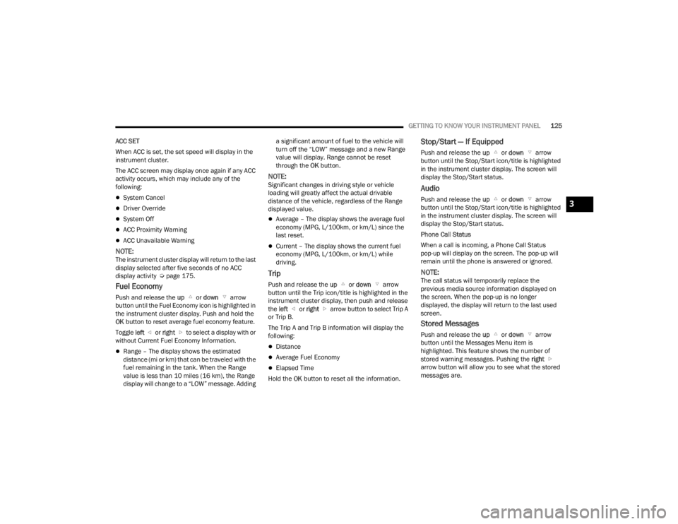 JEEP GLADIATOR 2023  Owners Manual 
GETTING TO KNOW YOUR INSTRUMENT PANEL125
ACC SET
When ACC is set, the set speed will display in the 
instrument cluster.
The ACC screen may display once again if any ACC 
activity occurs, which may i