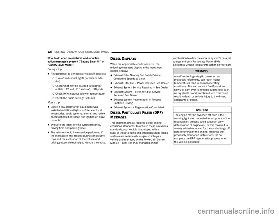 JEEP GLADIATOR 2023  Owners Manual 
128GETTING TO KNOW YOUR INSTRUMENT PANEL  
What to do when an electrical load reduction 
action message is present (“Battery Saver On” or 
“Battery Saver Mode”)
During a trip:
Reduce power