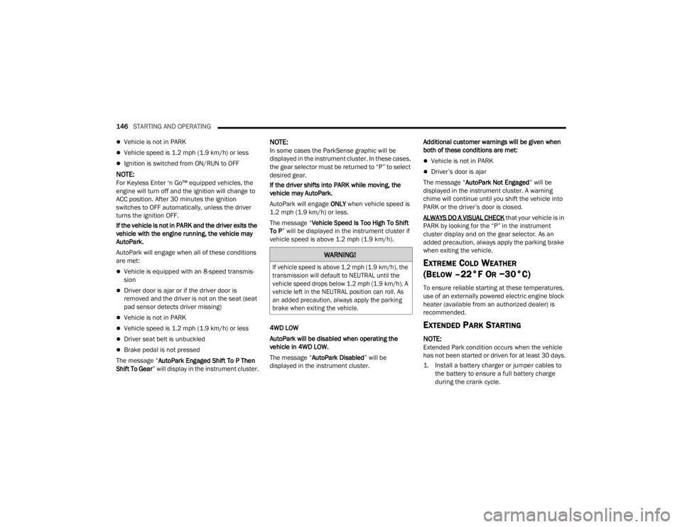 JEEP GLADIATOR 2023 Owners Manual
146STARTING AND OPERATING
Vehicle is not in PARK
Vehicle speed is 1.2 mph (1.9 km/h) or less
Ignition is switched from ON/RUN to OFF
NOTE:For Keyless Enter ‘n Go™ equipped vehicles, th JEEP GLADIATOR 2023 Owners Manual
146STARTING AND OPERATING
Vehicle is not in PARK
Vehicle speed is 1.2 mph (1.9 km/h) or less
Ignition is switched from ON/RUN to OFF
NOTE:For Keyless Enter ‘n Go™ equipped vehicles, th