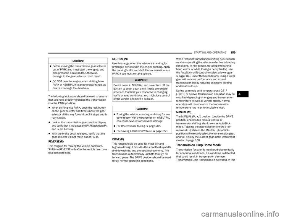 JEEP GLADIATOR 2023 User Guide 
STARTING AND OPERATING159
The following indicators should be used to ensure 
that you have properly engaged the transmission 
into the PARK position:
When shifting into PARK, push the lock button 