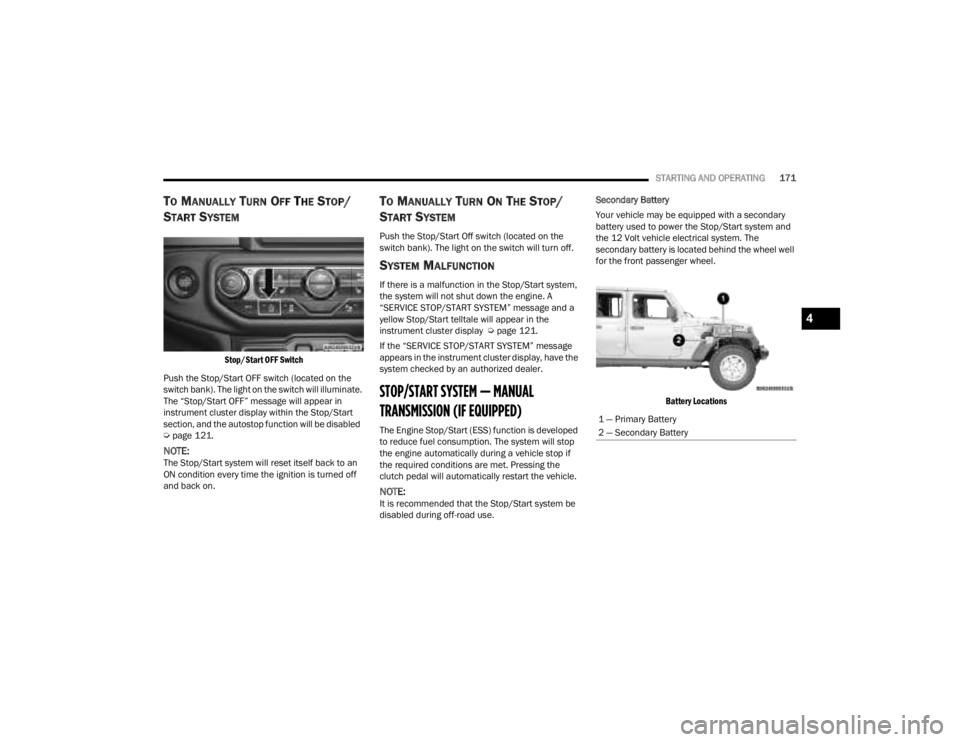 JEEP GLADIATOR 2023 Owners Manual
STARTING AND OPERATING171
TO MANUALLY TURN OFF THE STOP/
S
TART SYSTEM
Stop/Start OFF Switch
Push the Stop/Start OFF switch (located on the
switch bank). The light on the switch will illuminate.
JEEP GLADIATOR 2023 Owners Manual
STARTING AND OPERATING171
TO MANUALLY TURN OFF THE STOP/
S
TART SYSTEM
Stop/Start OFF Switch
Push the Stop/Start OFF switch (located on the
switch bank). The light on the switch will illuminate.