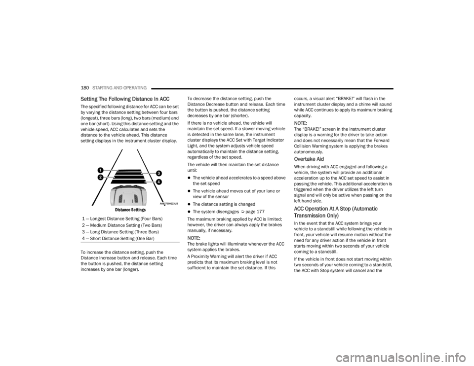 JEEP GLADIATOR 2023  Owners Manual 
180STARTING AND OPERATING  
Setting The Following Distance In ACC
The specified following distance for ACC can be set 
by varying the distance setting between four bars 
(longest), three bars (long),