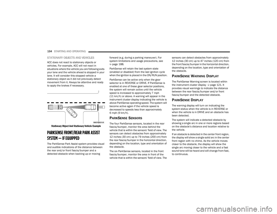 JEEP GLADIATOR 2023 Owners Manual
184STARTING AND OPERATING
STATIONARY OBJECTS AND VEHICLES
ACC does not react to stationary objects or
vehicles. For example, ACC will not react in
situations where the vehicle you are following e JEEP GLADIATOR 2023 Owners Manual
184STARTING AND OPERATING
STATIONARY OBJECTS AND VEHICLES
ACC does not react to stationary objects or
vehicles. For example, ACC will not react in
situations where the vehicle you are following e