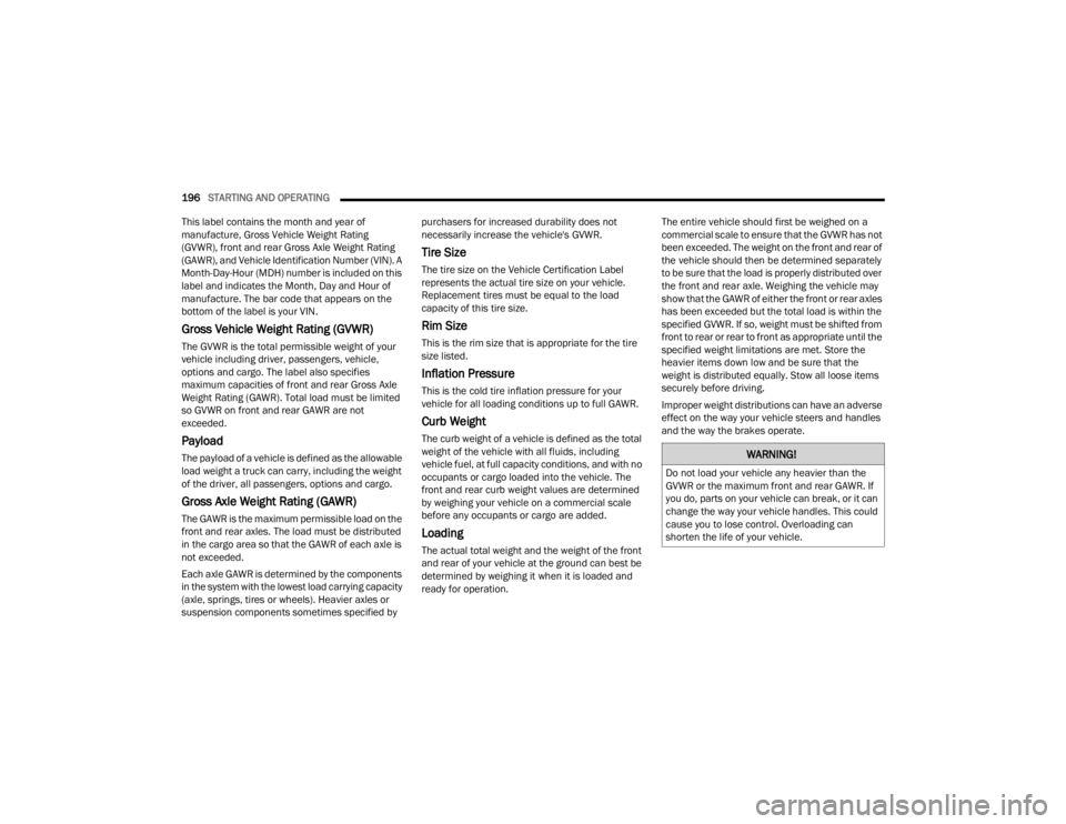 JEEP GLADIATOR 2023  Owners Manual 
196STARTING AND OPERATING  
This label contains the month and year of 
manufacture, Gross Vehicle Weight Rating 
(GVWR), front and rear Gross Axle Weight Rating 
(GAWR), and Vehicle Identification Nu