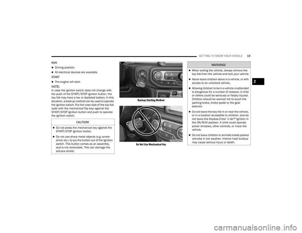 JEEP GLADIATOR 2023 Owners Manual
GETTING TO KNOW YOUR VEHICLE19
RUN
Driving position.
All electrical devices are available.
START
The engine will start.
NOTE:In case the ignition switch does not change with
the push of JEEP GLADIATOR 2023 Owners Manual
GETTING TO KNOW YOUR VEHICLE19
RUN
Driving position.
All electrical devices are available.
START
The engine will start.
NOTE:In case the ignition switch does not change with
the push of