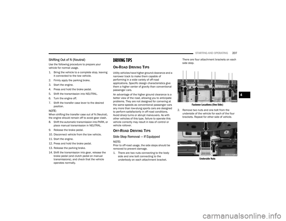 JEEP GLADIATOR 2023 Owners Manual
STARTING AND OPERATING207
Shifting Out of N (Neutral)
Use the following procedure to prepare your
vehicle for normal usage.
1. Bring the vehicle to a complete stop, leaving
it connected to the to JEEP GLADIATOR 2023 Owners Manual
STARTING AND OPERATING207
Shifting Out of N (Neutral)
Use the following procedure to prepare your
vehicle for normal usage.
1. Bring the vehicle to a complete stop, leaving
it connected to the to