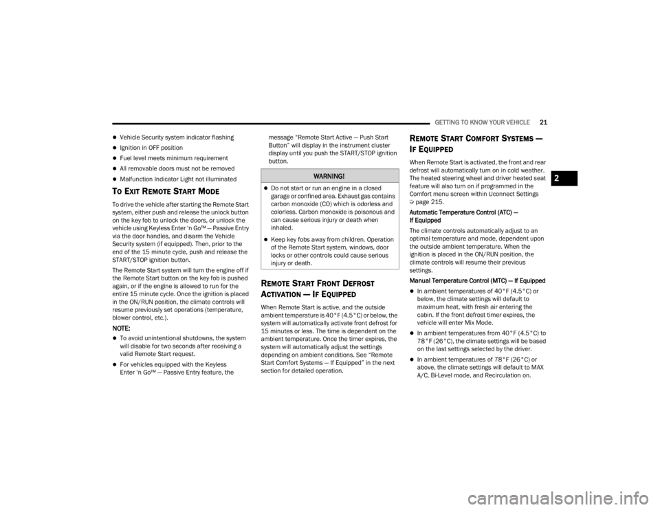 JEEP GLADIATOR 2023 Owners Manual 
GETTING TO KNOW YOUR VEHICLE21
Vehicle Security system indicator flashing
Ignition in OFF position
Fuel level meets minimum requirement
All removable doors must not be removed
Malfunct