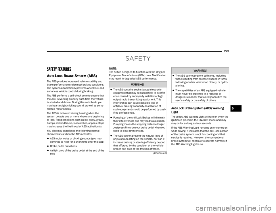 JEEP GLADIATOR 2023 Repair Manual
279
(Continued)
SAFETY
SAFETY FEATURES
ANTI-LOCK BRAKE SYSTEM (ABS)
The ABS provides increased vehicle stability and
brake performance under most braking conditions.
The system automatically preve JEEP GLADIATOR 2023 Repair Manual
279
(Continued)
SAFETY
SAFETY FEATURES
ANTI-LOCK BRAKE SYSTEM (ABS)
The ABS provides increased vehicle stability and
brake performance under most braking conditions.
The system automatically preve