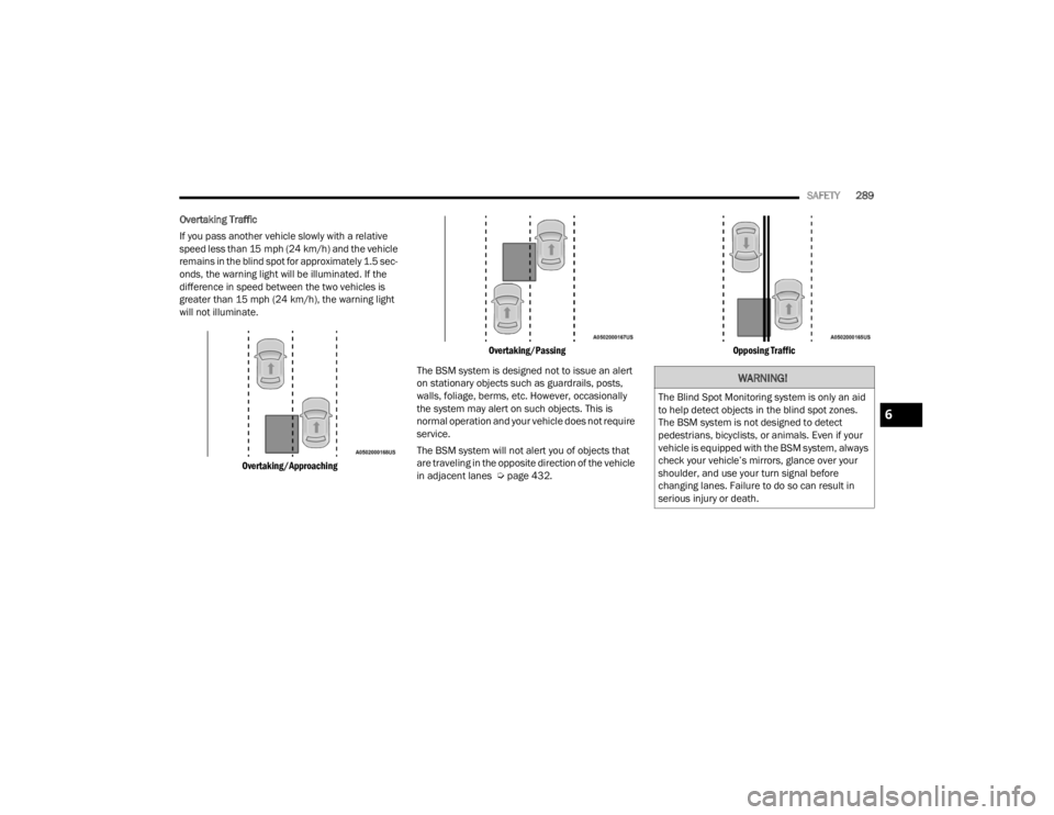 JEEP GLADIATOR 2023 Owners Manual
SAFETY289
Overtaking Traffic
If you pass another vehicle slowly with a relative
speed less than 15 mph (24 km/h) and the vehicle
remains in the blind spot for approximately 1.5 sec-
onds, the war JEEP GLADIATOR 2023 Owners Manual
SAFETY289
Overtaking Traffic
If you pass another vehicle slowly with a relative
speed less than 15 mph (24 km/h) and the vehicle
remains in the blind spot for approximately 1.5 sec-
onds, the war
