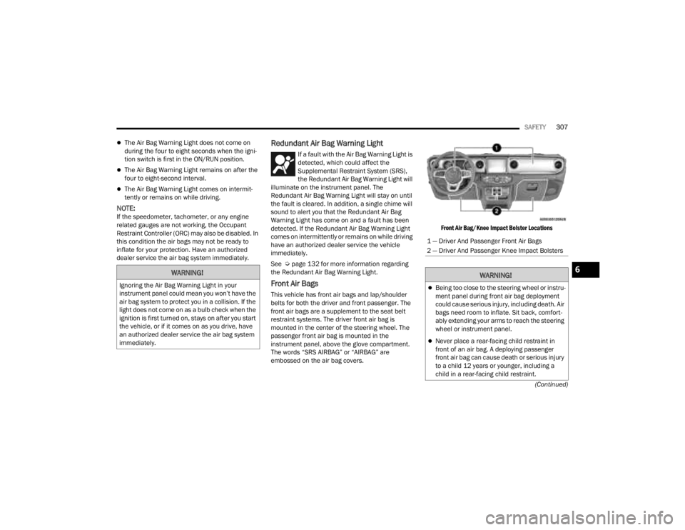 JEEP GLADIATOR 2023 Owners Manual
SAFETY307
(Continued)
The Air Bag Warning Light does not come on
during the four to eight seconds when the igni -
tion switch is first in the ON/RUN position.
The Air Bag Warning Light remains JEEP GLADIATOR 2023 Owners Manual
SAFETY307
(Continued)
The Air Bag Warning Light does not come on
during the four to eight seconds when the igni -
tion switch is first in the ON/RUN position.
The Air Bag Warning Light remains