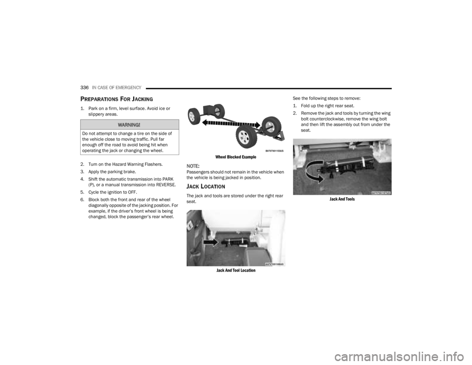 JEEP GLADIATOR 2023 Owners Manual
336IN CASE OF EMERGENCY
PREPARATIONS FOR JACKING
1. Park on a firm, level surface. Avoid ice or
slippery areas.
2. Turn on the Hazard Warning Flashers.
3. Apply the parking brake.
4. Shift the JEEP GLADIATOR 2023 Owners Manual
336IN CASE OF EMERGENCY
PREPARATIONS FOR JACKING
1. Park on a firm, level surface. Avoid ice or
slippery areas.
2. Turn on the Hazard Warning Flashers.
3. Apply the parking brake.
4. Shift the