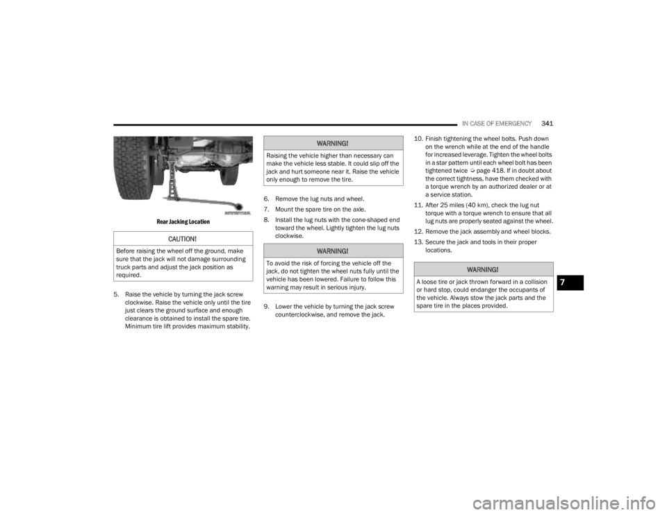 JEEP GLADIATOR 2023 Owners Manual
IN CASE OF EMERGENCY341
Rear Jacking Location
5. Raise the vehicle by turning the jack screw clockwise. Raise the vehicle only until the tire
just clears the ground surface and enough
clearance JEEP GLADIATOR 2023 Owners Manual
IN CASE OF EMERGENCY341
Rear Jacking Location
5. Raise the vehicle by turning the jack screw clockwise. Raise the vehicle only until the tire
just clears the ground surface and enough
clearance
