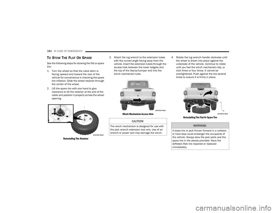 JEEP GLADIATOR 2023 User Guide
342IN CASE OF EMERGENCY
TO STOW THE FLAT OR SPARE
See the following steps for stowing the flat or spare
tire:
1. Turn the wheel so that the valve stem is
facing upward and toward the rear of the JEEP GLADIATOR 2023 User Guide
342IN CASE OF EMERGENCY
TO STOW THE FLAT OR SPARE
See the following steps for stowing the flat or spare
tire:
1. Turn the wheel so that the valve stem is
facing upward and toward the rear of the