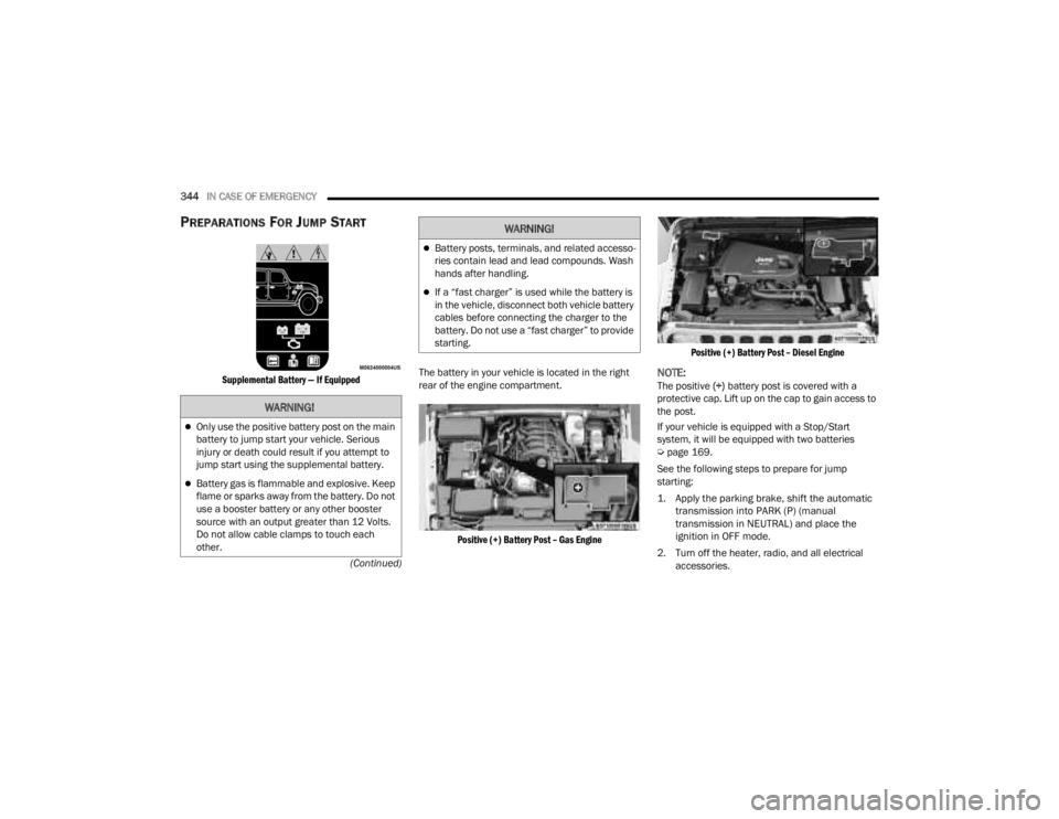 JEEP GLADIATOR 2023 Owners Manual
344IN CASE OF EMERGENCY
(Continued)
PREPARATIONS FOR JUMP START
Supplemental Battery — If Equipped
The battery in your vehicle is located in the right
rear of the engine compartment.
Positive JEEP GLADIATOR 2023 Owners Manual
344IN CASE OF EMERGENCY
(Continued)
PREPARATIONS FOR JUMP START
Supplemental Battery — If Equipped
The battery in your vehicle is located in the right
rear of the engine compartment.
Positive