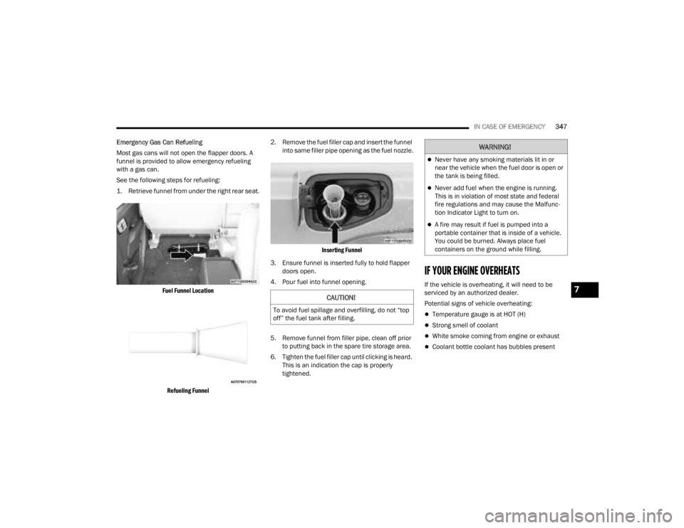 JEEP GLADIATOR 2023 User Guide
IN CASE OF EMERGENCY347
Emergency Gas Can Refueling
Most gas cans will not open the flapper doors. A
funnel is provided to allow emergency refueling
with a gas can.
See the following steps for refu JEEP GLADIATOR 2023 User Guide
IN CASE OF EMERGENCY347
Emergency Gas Can Refueling
Most gas cans will not open the flapper doors. A
funnel is provided to allow emergency refueling
with a gas can.
See the following steps for refu