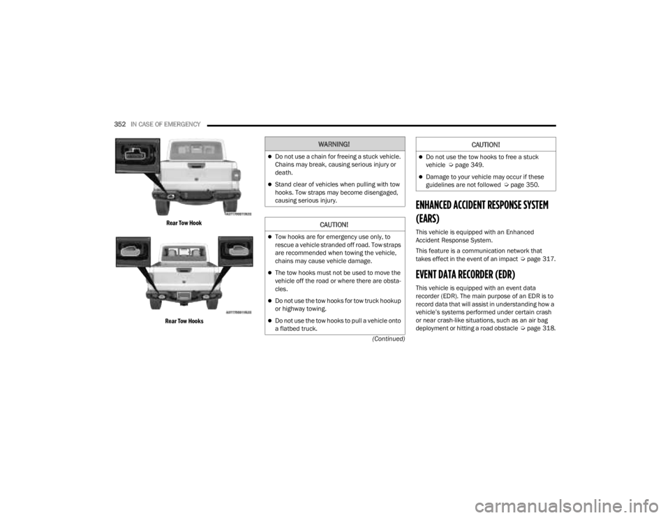 JEEP GLADIATOR 2023 Owners Manual
352IN CASE OF EMERGENCY
(Continued)
Rear Tow Hook
Rear Tow Hooks
ENHANCED ACCIDENT RESPONSE SYSTEM
(EARS)
This vehicle is equipped with an Enhanced
Accident Response System.
This feature is a JEEP GLADIATOR 2023 Owners Manual
352IN CASE OF EMERGENCY
(Continued)
Rear Tow Hook
Rear Tow Hooks
ENHANCED ACCIDENT RESPONSE SYSTEM
(EARS)
This vehicle is equipped with an Enhanced
Accident Response System.
This feature is a