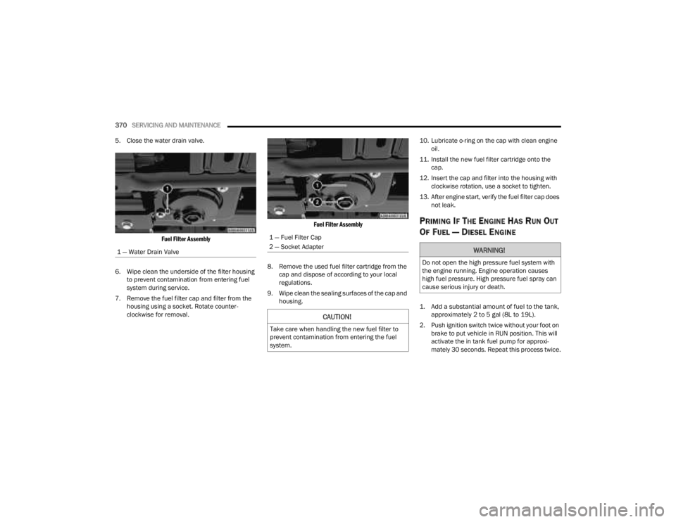JEEP GLADIATOR 2023 Owners Manual
370SERVICING AND MAINTENANCE
5. Close the water drain valve.
Fuel Filter Assembly
6. Wipe clean the underside of the filter housing to prevent contamination from entering fuel
system during ser JEEP GLADIATOR 2023 Owners Manual
370SERVICING AND MAINTENANCE
5. Close the water drain valve.
Fuel Filter Assembly
6. Wipe clean the underside of the filter housing to prevent contamination from entering fuel
system during ser