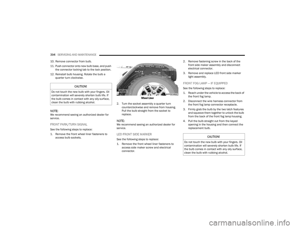 JEEP GLADIATOR 2023 Owners Manual
394SERVICING AND MAINTENANCE
10. Remove connector from bulb.
11. Push connector onto new bulb base, and push the connector locking tab to the lock position.
12. Reinstall bulb housing. Rotate the JEEP GLADIATOR 2023 Owners Manual
394SERVICING AND MAINTENANCE
10. Remove connector from bulb.
11. Push connector onto new bulb base, and push the connector locking tab to the lock position.
12. Reinstall bulb housing. Rotate the
