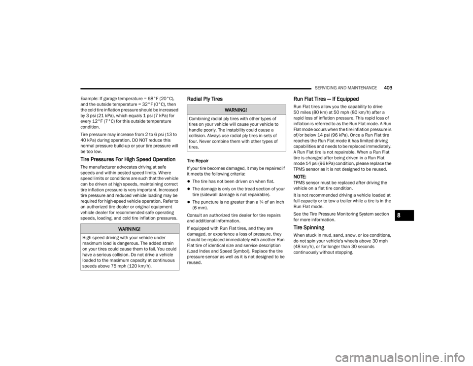 JEEP GLADIATOR 2023 Owners Manual
SERVICING AND MAINTENANCE403
Example: If garage temperature = 68°F (20°C),
and the outside temperature = 32°F (0°C), then
the cold tire inflation pressure should be increased
by 3 psi (21 kPa) JEEP GLADIATOR 2023 Owners Manual
SERVICING AND MAINTENANCE403
Example: If garage temperature = 68°F (20°C),
and the outside temperature = 32°F (0°C), then
the cold tire inflation pressure should be increased
by 3 psi (21 kPa)