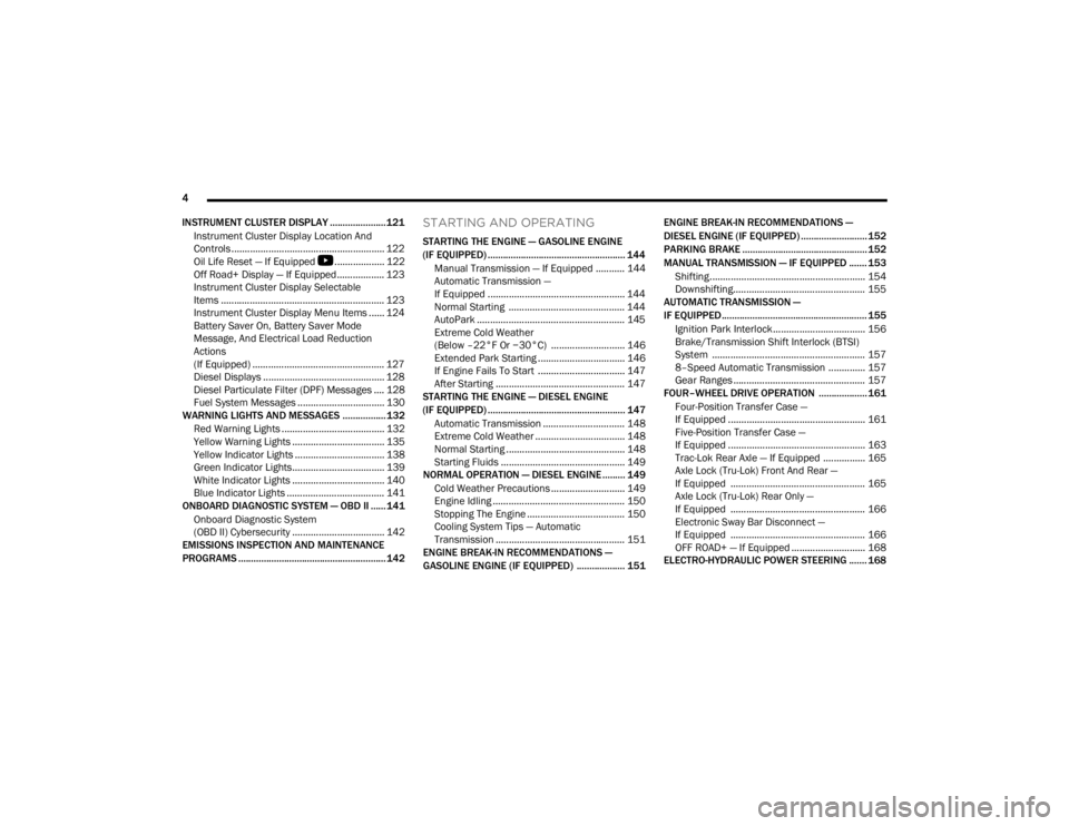 JEEP GLADIATOR 2023  Owners Manual 
4 
INSTRUMENT CLUSTER DISPLAY ...................... 121 Instrument Cluster Display Location And 
Controls .......................................................... 122
Oil Life Reset — If Equippe