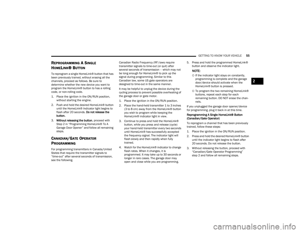 JEEP GLADIATOR 2023  Owners Manual 
GETTING TO KNOW YOUR VEHICLE55
REPROGRAMMING A SINGLE 
H
OMELINK®  BUTTON
To reprogram a single HomeLink® button that has 
been previously trained, without erasing all the 
channels, proceed as fol