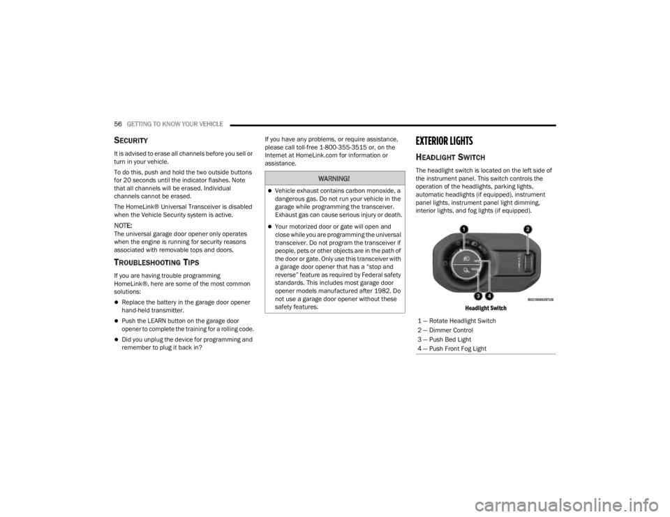 JEEP GLADIATOR 2023  Owners Manual 
56GETTING TO KNOW YOUR VEHICLE  
SECURITY
It is advised to erase all channels before you sell or 
turn in your vehicle.
To do this, push and hold the two outside buttons 
for 20 seconds until the ind