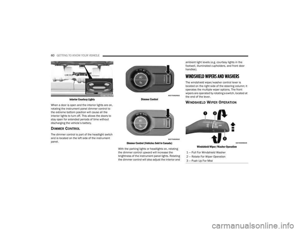 JEEP GLADIATOR 2023 Owners Manual
60GETTING TO KNOW YOUR VEHICLE
Interior Courtesy Lights
When a door is open and the interior lights are on,
rotating the instrument panel dimmer control to
the extreme bottom position will caus JEEP GLADIATOR 2023 Owners Manual
60GETTING TO KNOW YOUR VEHICLE
Interior Courtesy Lights
When a door is open and the interior lights are on,
rotating the instrument panel dimmer control to
the extreme bottom position will caus