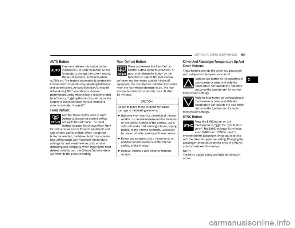 JEEP GLADIATOR 2023  Owners Manual 
GETTING TO KNOW YOUR VEHICLE63
AUTO Button
Press and release this button on the 
touchscreen, or push the button on the 
faceplate, to change the current setting. 
The AUTO indicator illuminates when