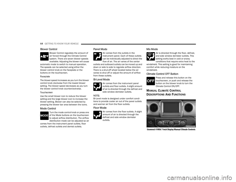 JEEP GLADIATOR 2023  Owners Manual 
64GETTING TO KNOW YOUR VEHICLE  
Blower Control
Blower Control regulates the amount of 
air forced through the Climate Control 
system. There are seven blower speeds 
available. Adjusting the blower 