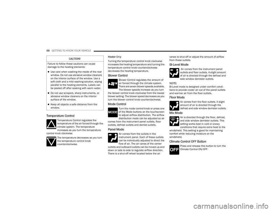 JEEP GLADIATOR 2023  Owners Manual 
66GETTING TO KNOW YOUR VEHICLE  
Temperature Control
Temperature Control regulates the 
temperature of the air forced through the 
climate system. The temperature 
increases as you turn the temperatu