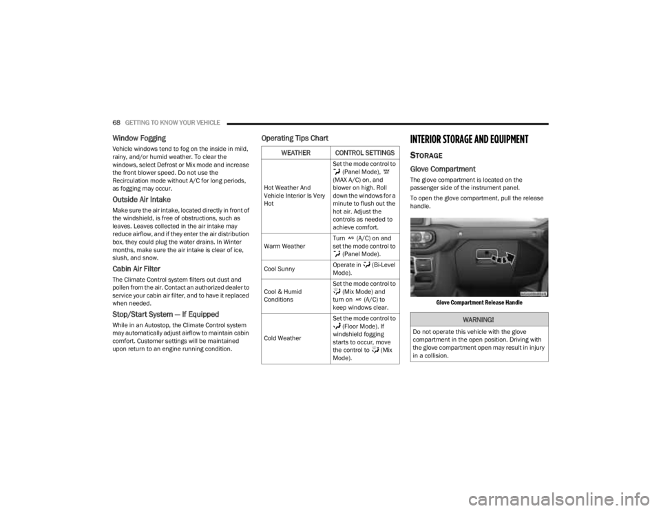 JEEP GLADIATOR 2023 User Guide
68GETTING TO KNOW YOUR VEHICLE
Window Fogging
Vehicle windows tend to fog on the inside in mild,
rainy, and/or humid weather. To clear the
windows, select Defrost or Mix mode and increase
the f JEEP GLADIATOR 2023 User Guide
68GETTING TO KNOW YOUR VEHICLE
Window Fogging
Vehicle windows tend to fog on the inside in mild,
rainy, and/or humid weather. To clear the
windows, select Defrost or Mix mode and increase
the f