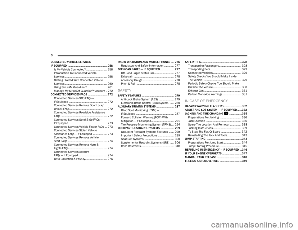 JEEP GLADIATOR 2023  Owners Manual 
6 
CONNECTED VEHICLE SERVICES — 
IF EQUIPPED  ........................................................ 258 Is My Vehicle Connected?............................. 258
Introduction To Connected Vehicl