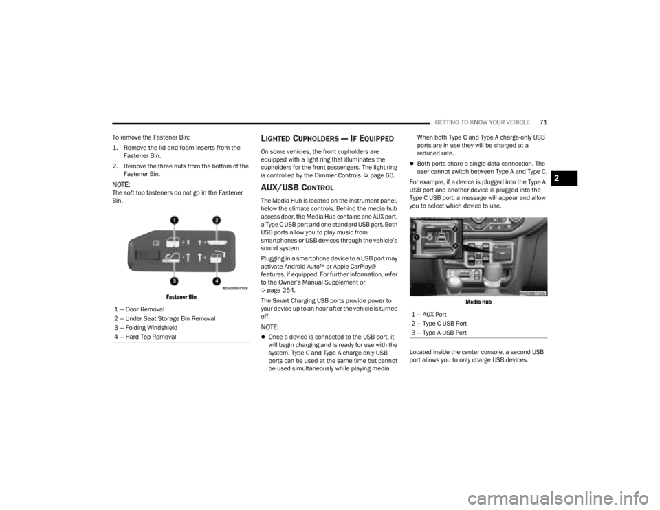 JEEP GLADIATOR 2023  Owners Manual 
GETTING TO KNOW YOUR VEHICLE71
To remove the Fastener Bin:

1. Remove the lid and foam inserts from the  Fastener Bin.

2. Remove the three nuts from the bottom of the  Fastener Bin.
NOTE:The soft to