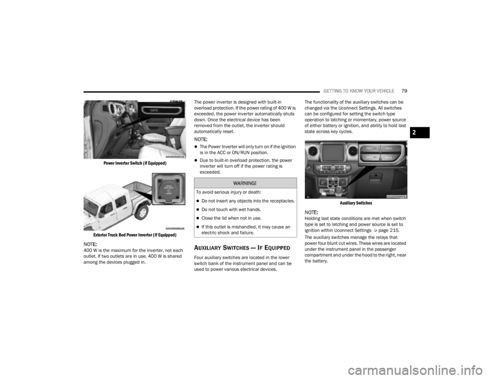 JEEP GLADIATOR 2023 Owners Manual
GETTING TO KNOW YOUR VEHICLE79
Power Inverter Switch (If Equipped)
Exterior Truck Bed Power Inverter (If Equipped)
NOTE:400 W is the maximum for the inverter, not each
outlet. If two outlets are i JEEP GLADIATOR 2023 Owners Manual
GETTING TO KNOW YOUR VEHICLE79
Power Inverter Switch (If Equipped)
Exterior Truck Bed Power Inverter (If Equipped)
NOTE:400 W is the maximum for the inverter, not each
outlet. If two outlets are i