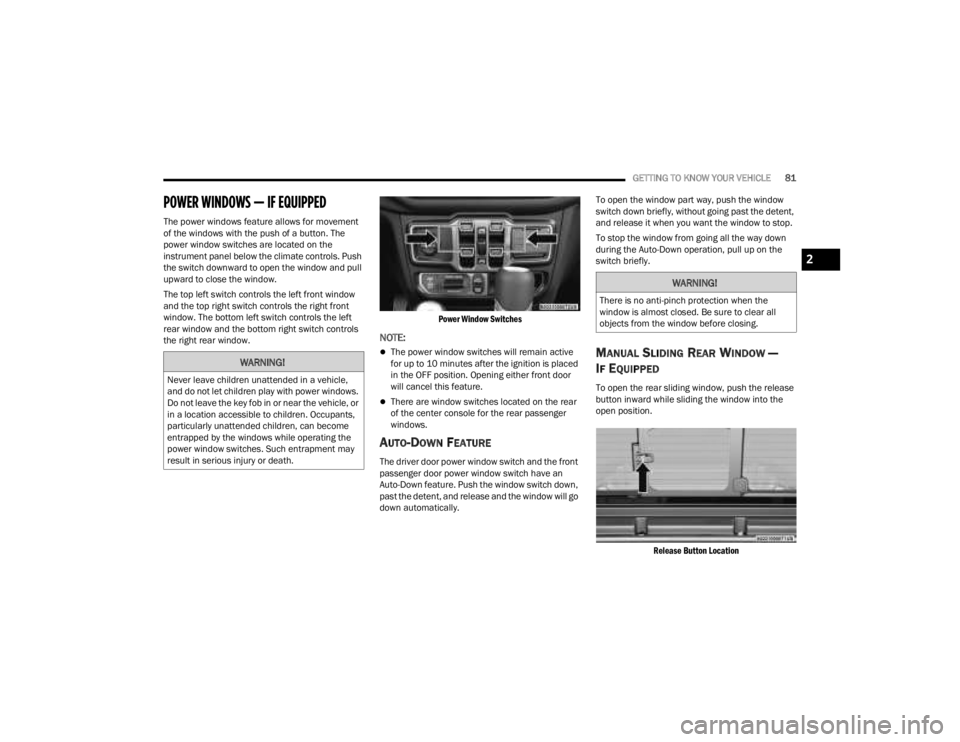 JEEP GLADIATOR 2023 Owners Manual
GETTING TO KNOW YOUR VEHICLE81
POWER WINDOWS — IF EQUIPPED
The power windows feature allows for movement
of the windows with the push of a button. The
power window switches are located on the
JEEP GLADIATOR 2023 Owners Manual
GETTING TO KNOW YOUR VEHICLE81
POWER WINDOWS — IF EQUIPPED
The power windows feature allows for movement
of the windows with the push of a button. The
power window switches are located on the