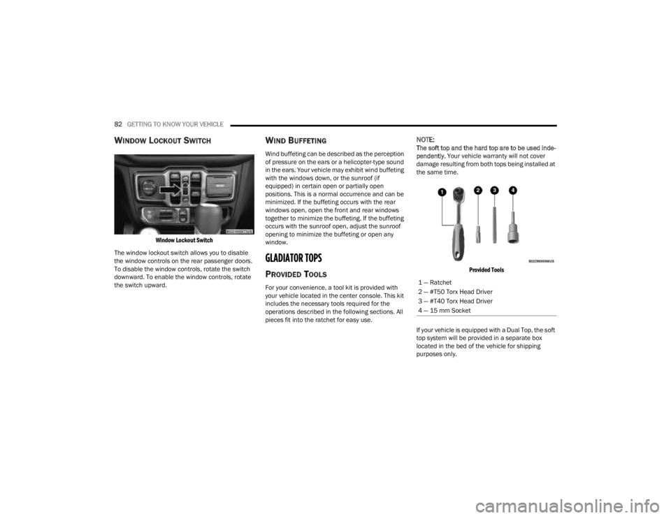 JEEP GLADIATOR 2023 Manual Online
82GETTING TO KNOW YOUR VEHICLE
WINDOW LOCKOUT SWITCH
Window Lockout Switch
The window lockout switch allows you to disable
the window controls on the rear passenger doors.
To disable the window JEEP GLADIATOR 2023 Manual Online
82GETTING TO KNOW YOUR VEHICLE
WINDOW LOCKOUT SWITCH
Window Lockout Switch
The window lockout switch allows you to disable
the window controls on the rear passenger doors.
To disable the window