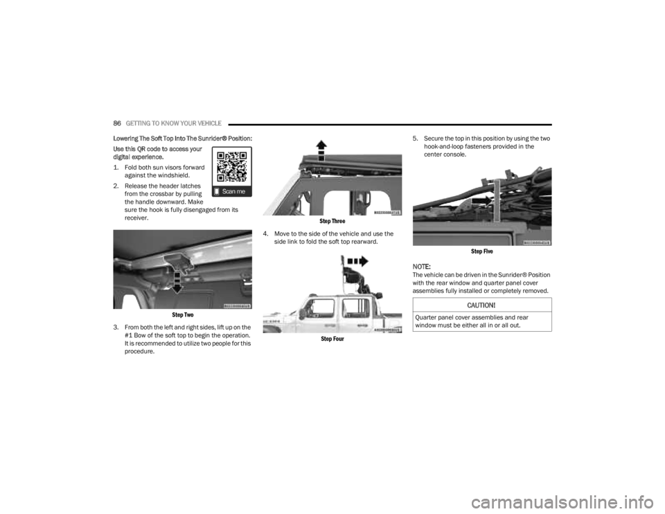 JEEP GLADIATOR 2023 Manual Online
86GETTING TO KNOW YOUR VEHICLE
Lowering The Soft Top Into The Sunrider® Position:
Use this QR code to access your
digital experience.
1. Fold both sun visors forward against the windshield.
2. JEEP GLADIATOR 2023 Manual Online
86GETTING TO KNOW YOUR VEHICLE
Lowering The Soft Top Into The Sunrider® Position:
Use this QR code to access your
digital experience.
1. Fold both sun visors forward against the windshield.
2.
