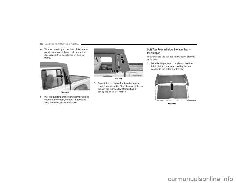 JEEP GLADIATOR 2023 Manual Online
88GETTING TO KNOW YOUR VEHICLE
4. With two hands, grab the front of the quarter panel cover assembly and pull outward to
disengage it from its retainer on the door
frame.
Step Four
5. Pull the JEEP GLADIATOR 2023 Manual Online
88GETTING TO KNOW YOUR VEHICLE
4. With two hands, grab the front of the quarter panel cover assembly and pull outward to
disengage it from its retainer on the door
frame.
Step Four
5. Pull the