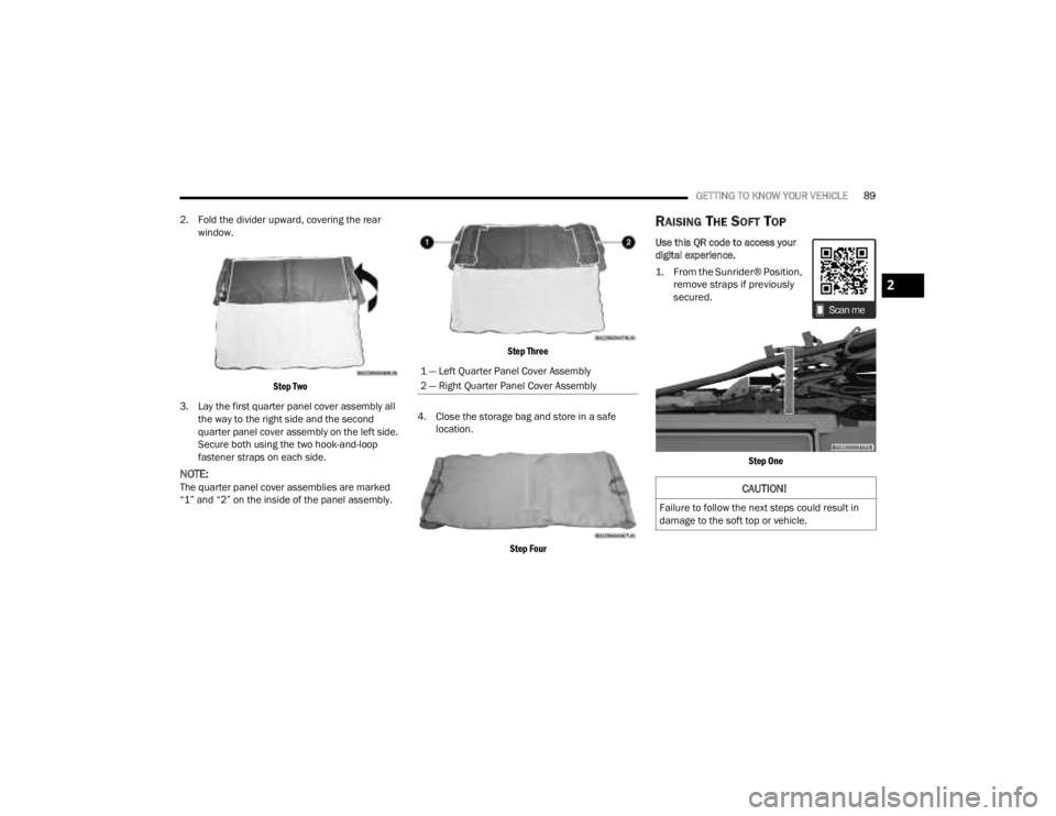 JEEP GLADIATOR 2023 Owners Guide
GETTING TO KNOW YOUR VEHICLE89
2. Fold the divider upward, covering the rear window.
Step Two
3. Lay the first quarter panel cover assembly all the way to the right side and the second
quarter p JEEP GLADIATOR 2023 Owners Guide
GETTING TO KNOW YOUR VEHICLE89
2. Fold the divider upward, covering the rear window.
Step Two
3. Lay the first quarter panel cover assembly all the way to the right side and the second
quarter p