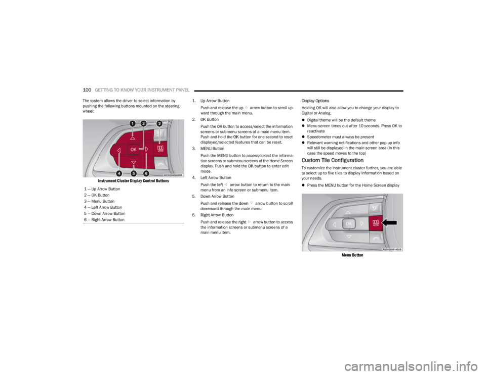 JEEP WAGONEER 2023  Owners Manual 
100GETTING TO KNOW YOUR INSTRUMENT PANEL  
The system allows the driver to select information by 
pushing the following buttons mounted on the steering 
wheel:

Instrument Cluster Display Control But