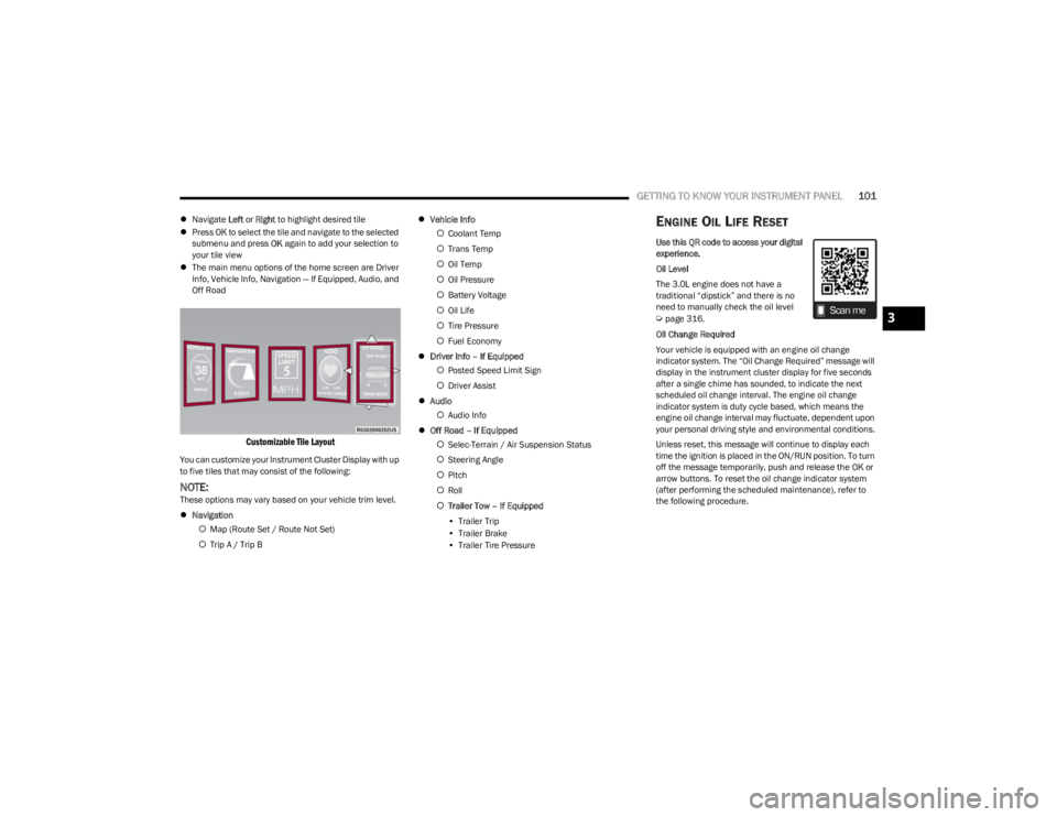 JEEP WAGONEER 2023 Owners Manual
GETTING TO KNOW YOUR INSTRUMENT PANEL101
Navigate Left or Right to highlight desired tile
Press OK to select the tile and navigate to the selected
submenu and press OK again to add your s JEEP WAGONEER 2023 Owners Manual
GETTING TO KNOW YOUR INSTRUMENT PANEL101
Navigate Left or Right to highlight desired tile
Press OK to select the tile and navigate to the selected
submenu and press OK again to add your s