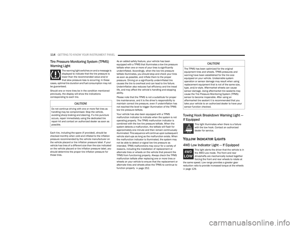 JEEP WAGONEER 2023  Owners Manual 
114GETTING TO KNOW YOUR INSTRUMENT PANEL  
Tire Pressure Monitoring System (TPMS) 
Warning Light 
The warning light switches on and a message is 
displayed to indicate that the tire pressure is 
lowe