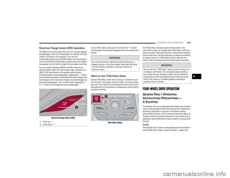 JEEP WAGONEER 2023 Service Manual
STARTING AND OPERATING129
Electronic Range Select (ERS) Operation
The ERS shift control allows the driver to limit the highest
available gear when the transmission is in DRIVE and ERS
mode is not a JEEP WAGONEER 2023 Service Manual
STARTING AND OPERATING129
Electronic Range Select (ERS) Operation
The ERS shift control allows the driver to limit the highest
available gear when the transmission is in DRIVE and ERS
mode is not a