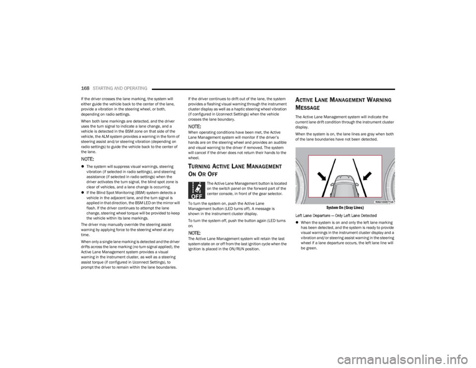 JEEP WAGONEER 2023 Manual PDF
168STARTING AND OPERATING
If the driver crosses the lane marking, the system will
either guide the vehicle back to the center of the lane,
provide a vibration in the steering wheel, or both,
depen JEEP WAGONEER 2023 Manual PDF
168STARTING AND OPERATING
If the driver crosses the lane marking, the system will
either guide the vehicle back to the center of the lane,
provide a vibration in the steering wheel, or both,
depen