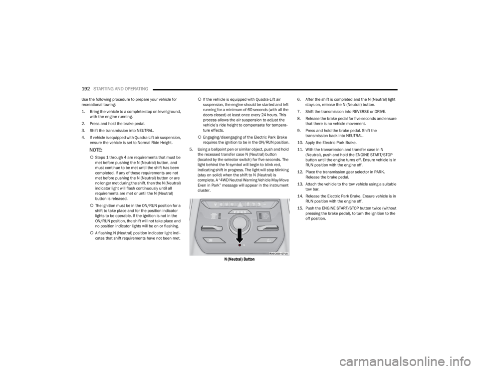 JEEP WAGONEER 2023 Workshop Manual
192STARTING AND OPERATING
Use the following procedure to prepare your vehicle for
recreational towing:
1. Bring the vehicle to a complete stop on level ground,
with the engine running.
2. Press JEEP WAGONEER 2023 Workshop Manual
192STARTING AND OPERATING
Use the following procedure to prepare your vehicle for
recreational towing:
1. Bring the vehicle to a complete stop on level ground,
with the engine running.
2. Press