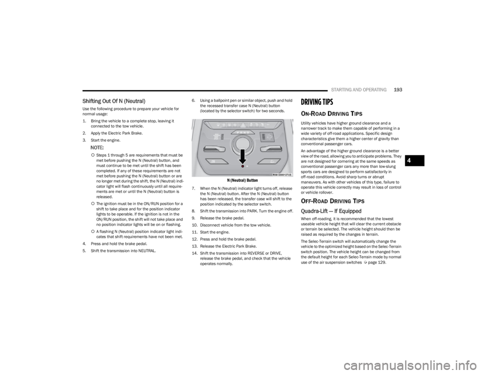 JEEP WAGONEER 2023 Workshop Manual
STARTING AND OPERATING193
Shifting Out Of N (Neutral)
Use the following procedure to prepare your vehicle for
normal usage:
1. Bring the vehicle to a complete stop, leaving it
connected to the tow JEEP WAGONEER 2023 Workshop Manual
STARTING AND OPERATING193
Shifting Out Of N (Neutral)
Use the following procedure to prepare your vehicle for
normal usage:
1. Bring the vehicle to a complete stop, leaving it
connected to the tow