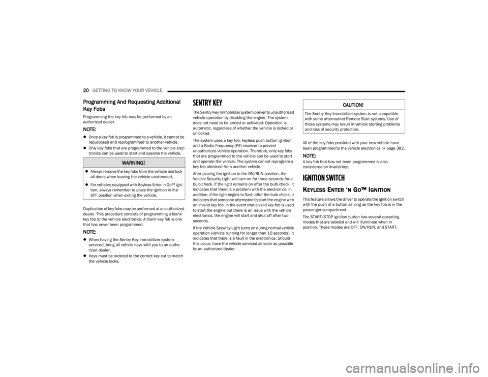 JEEP WAGONEER 2023 Owners Manual
20GETTING TO KNOW YOUR VEHICLE
Programming And Requesting Additional
Key Fobs
Programming the key fob may be performed by an
authorized dealer.
NOTE:
Once a key fob is programmed to a vehic JEEP WAGONEER 2023 Owners Manual
20GETTING TO KNOW YOUR VEHICLE
Programming And Requesting Additional
Key Fobs
Programming the key fob may be performed by an
authorized dealer.
NOTE:
Once a key fob is programmed to a vehic