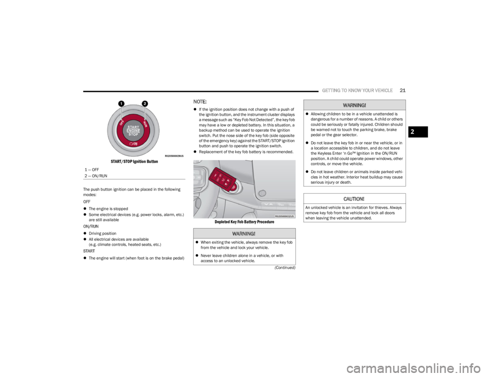 JEEP WAGONEER 2023 Owners Manual 
GETTING TO KNOW YOUR VEHICLE21
(Continued)

START/STOP Ignition Button

The push button ignition can be placed in the following 
modes:
OFF
The engine is stopped
 Some electrical devices (e.g. 